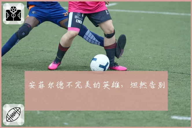 安菲尔德不完美的英雄，坦然告别